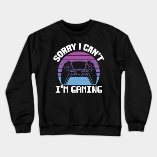 Sorry I Can't I'm Gaming Crewneck Sweatshirt